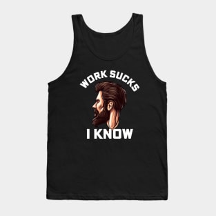 Work Sucks I Know - Funny Sarcastic Tank Top